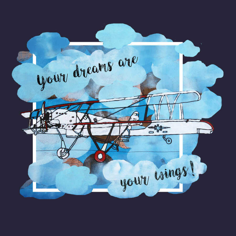 Ein Doppeldecker, der aus einer blauen Wolke herausfliegt. Das Flugzeug ist Weiß und Rot und sehr detailliert gezeichnet. Es sitzt eine Person darin, die das Flugzeug steuert. Der Spruch dazu heißt „Your dreams are your wings“.